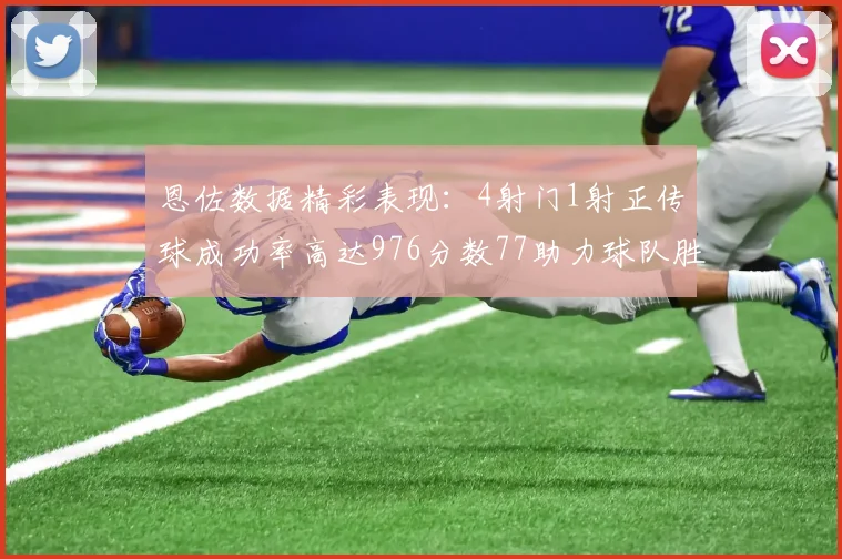恩佐数据精彩表现：4射门1射正传球成功率高达976分数77助力球队胜利